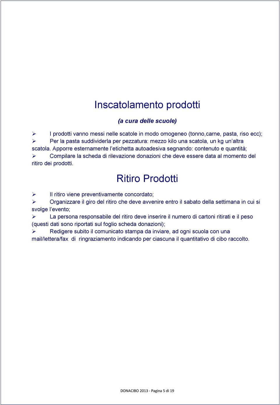 Ritiro Prodotti Il ritiro viene preventivamente concordato; Organizzare il giro del ritiro che deve avvenire entro il sabato della settimana in cui si svolge l evento; La persona responsabile del