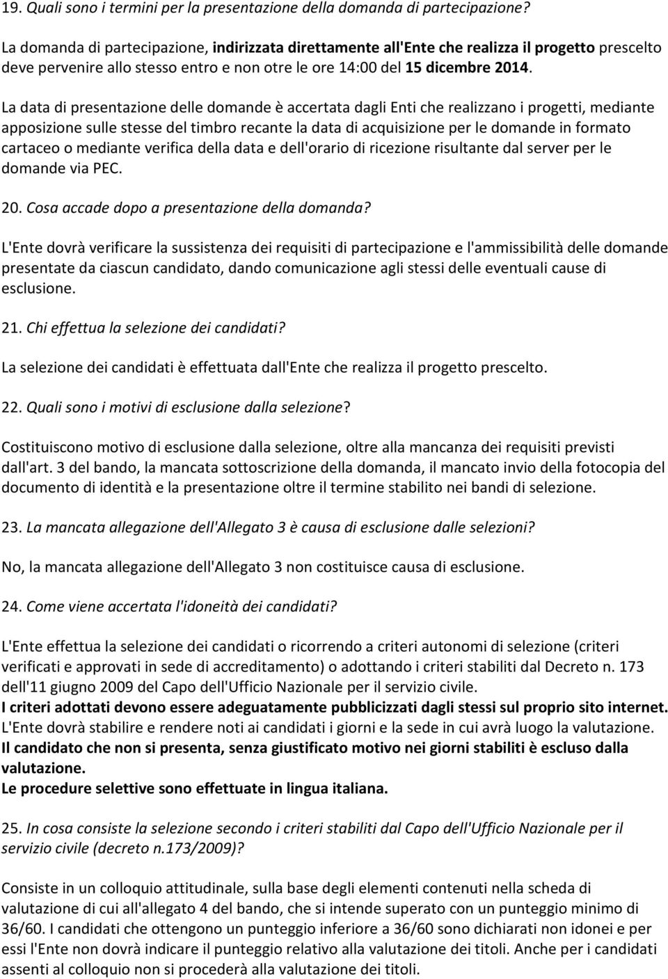 La data di presentazione delle domande è accertata dagli Enti che realizzano i progetti, mediante apposizione sulle stesse del timbro recante la data di acquisizione per le domande in formato