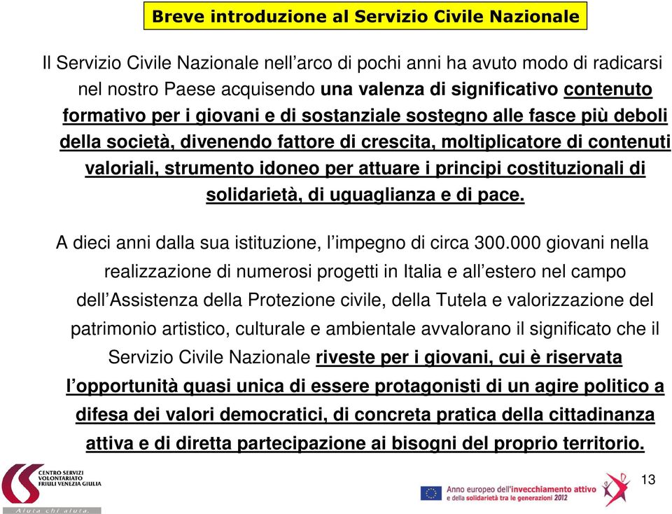 costituzionali di solidarietà, di uguaglianza e di pace. A dieci anni dalla sua istituzione, l impegno di circa 300.