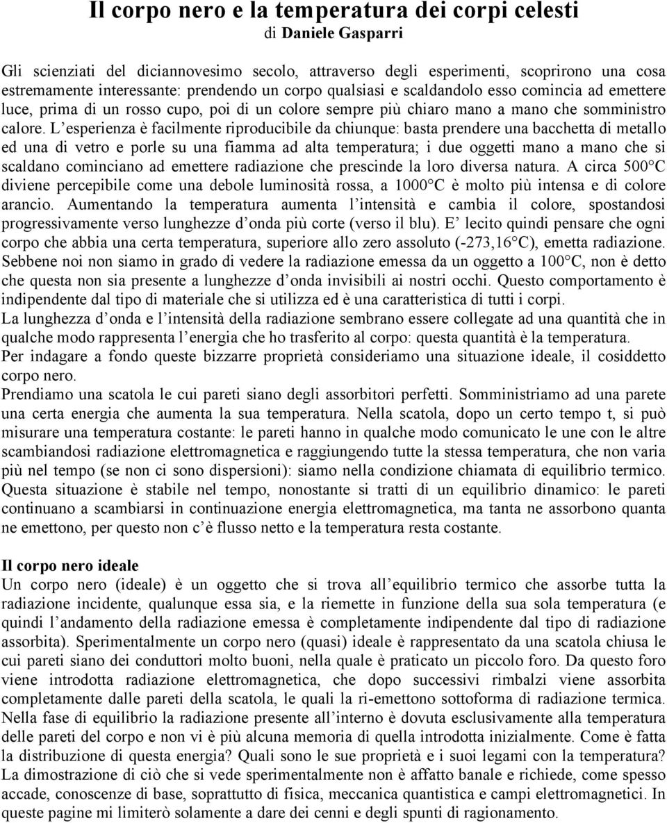 L esperienza è failmente riproduibile da hiunque: basta prendere una bahetta di metallo ed una di vetro e porle su una fiamma ad alta temperatura; i due oggetti mano a mano he si saldano ominiano ad