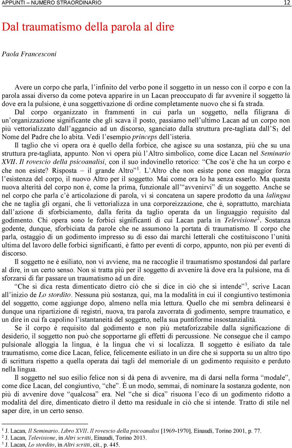 Dal corpo organizzato in frammenti in cui parla un soggetto, nella filigrana di un organizzazione significante che gli scava il posto, passiamo nell ultimo Lacan ad un corpo non più vettorializzato