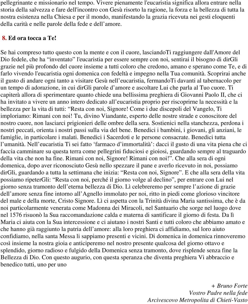 e per il mondo, manifestando la grazia ricevuta nei gesti eloquenti della carità e nelle parole della fede e dell amore. 8. Ed ora tocca a Te!