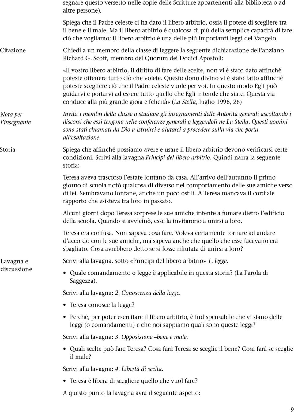 Ma il libero arbitrio è qualcosa di più della semplice capacità di fare ciò che vogliamo; il libero arbitrio è una delle più importanti leggi del Vangelo.