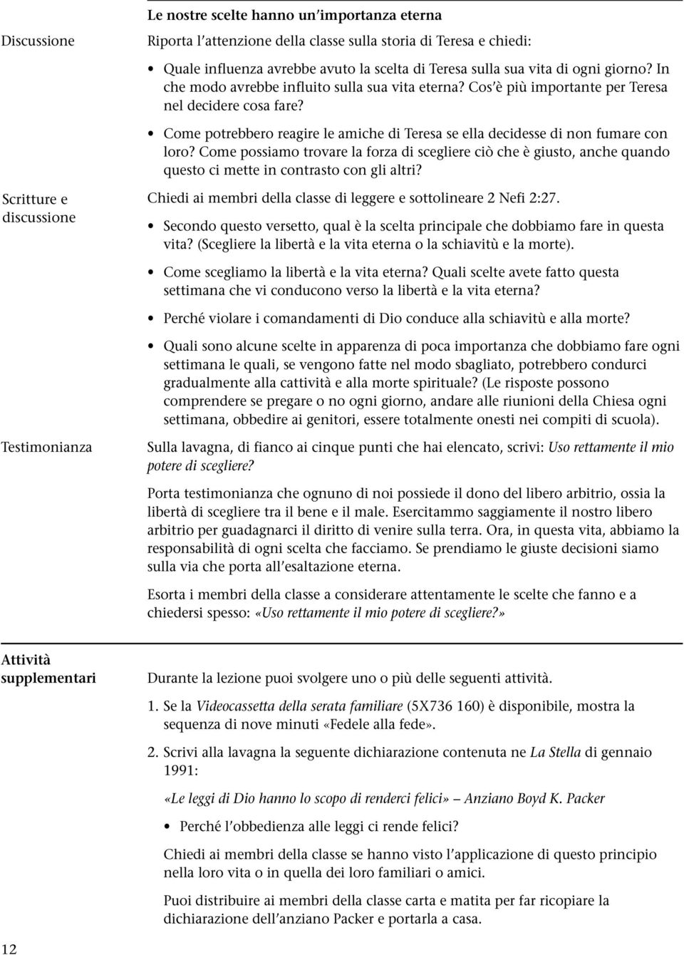 Come potrebbero reagire le amiche di Teresa se ella decidesse di non fumare con loro?