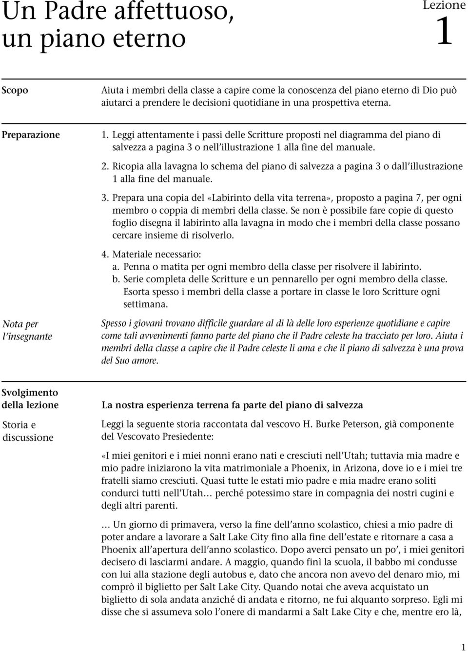 Ricopia alla lavagna lo schema del piano di salvezza a pagina 3 o dall illustrazione 1 alla fine del manuale. 3. Prepara una copia del «Labirinto della vita terrena», proposto a pagina 7, per ogni membro o coppia di membri della classe.