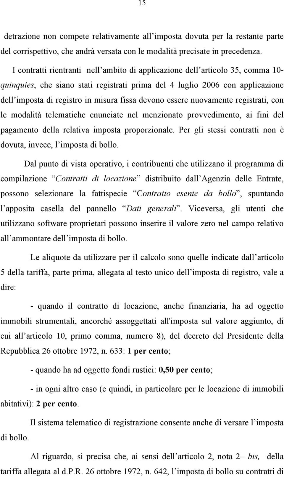 devono essere nuovamente registrati, con le modalità telematiche enunciate nel menzionato provvedimento, ai fini del pagamento della relativa imposta proporzionale.