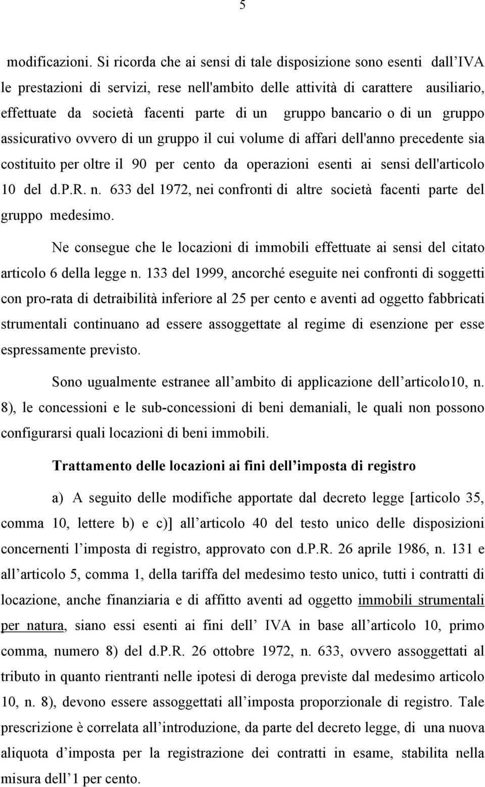 bancario o di un gruppo assicurativo ovvero di un gruppo il cui volume di affari dell'anno precedente sia costituito per oltre il 90 per cento da operazioni esenti ai sensi dell'articolo 10 del d.p.r. n.