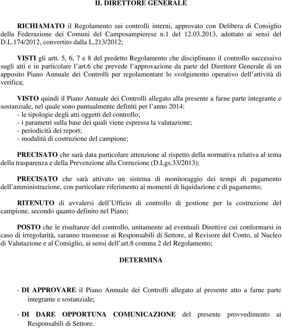 6 che prevede l approvazione da parte del Direttore Generale di un apposito Piano Annuale dei Controlli per regolamentare lo svolgimento operativo dell attività di verifica; VISTO quindi il Piano