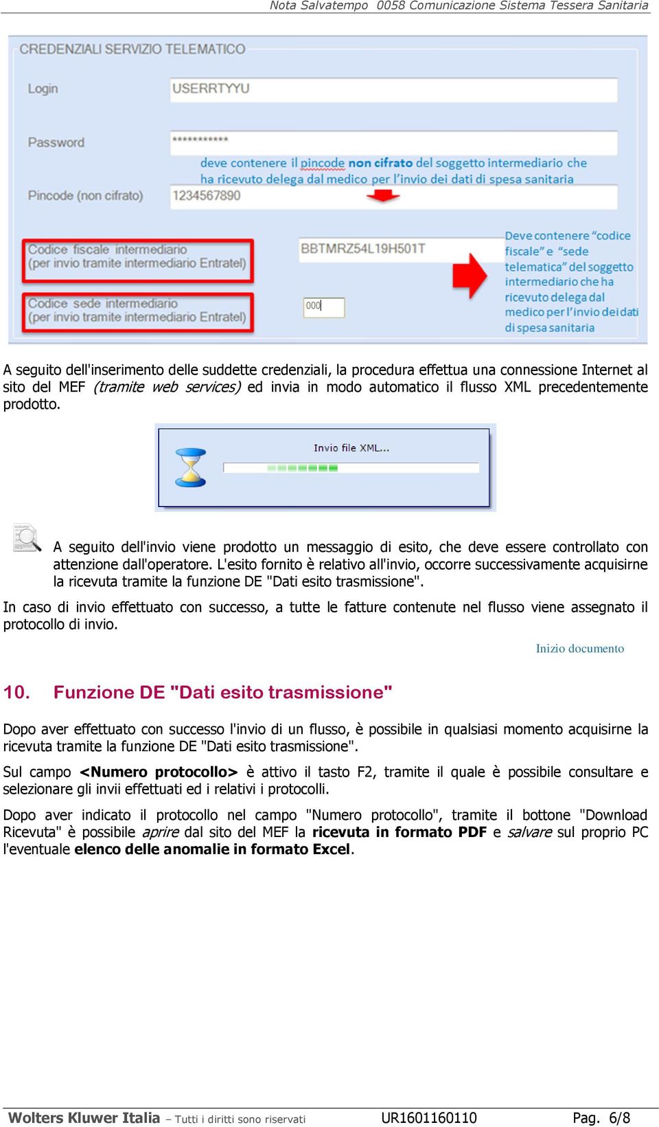 L'esito fornito è relativo all'invio, occorre successivamente acquisirne la ricevuta tramite la funzione DE "Dati esito trasmissione".