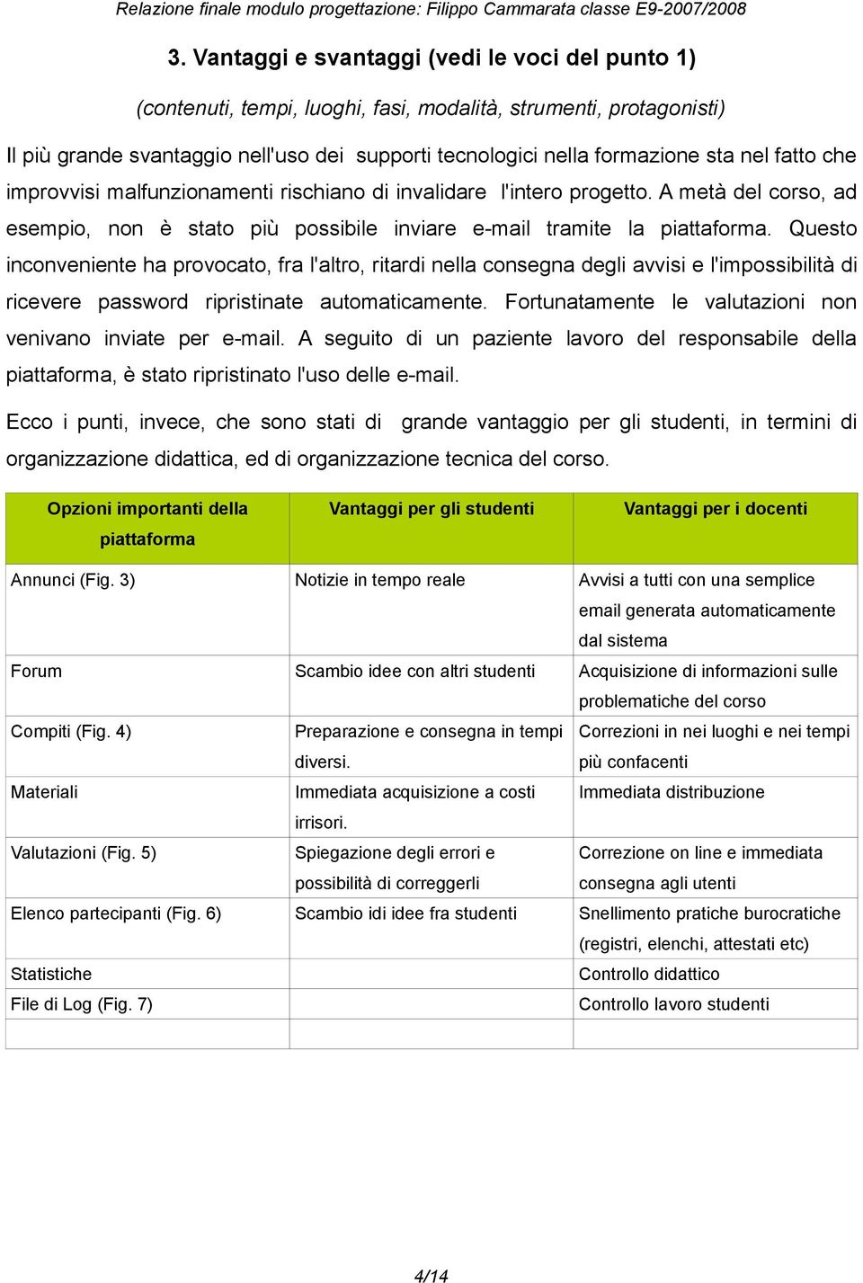 Questo inconveniente ha provocato, fra l'altro, ritardi nella consegna degli avvisi e l'impossibilità di ricevere password ripristinate automaticamente.