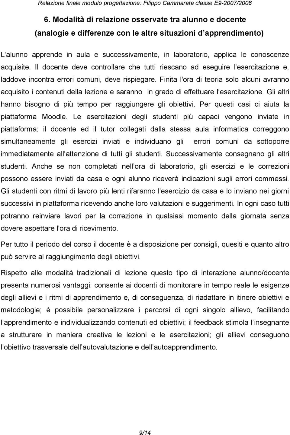 Finita l'ora di teoria solo alcuni avranno acquisito i contenuti della lezione e saranno in grado di effettuare l esercitazione. Gli altri hanno bisogno di più tempo per raggiungere gli obiettivi.