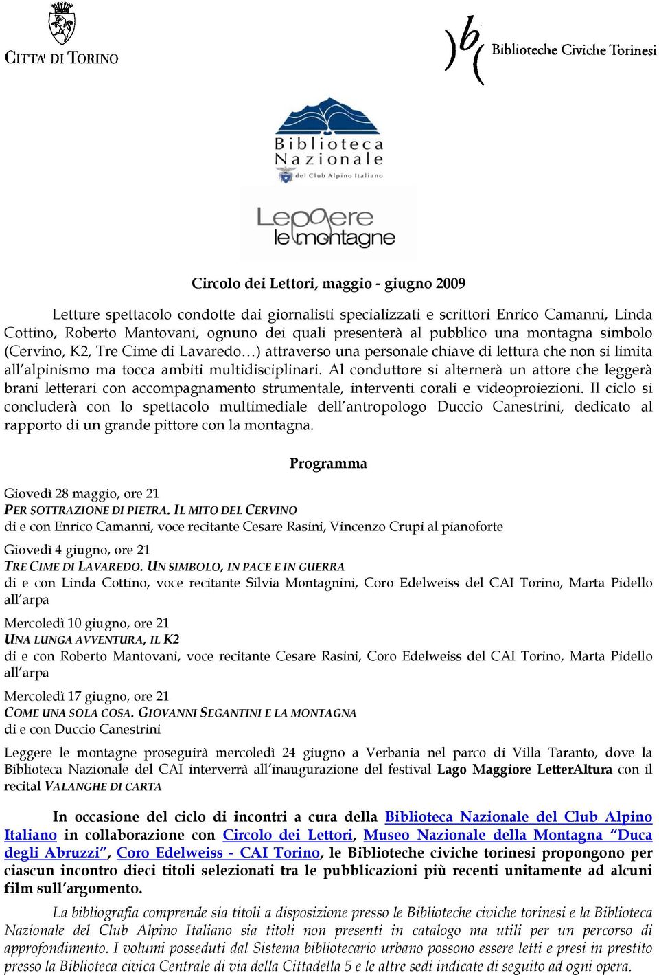 Al conduttore si alternerà un attore che leggerà brani letterari con accompagnamento strumentale, interventi corali e videoproiezioni.