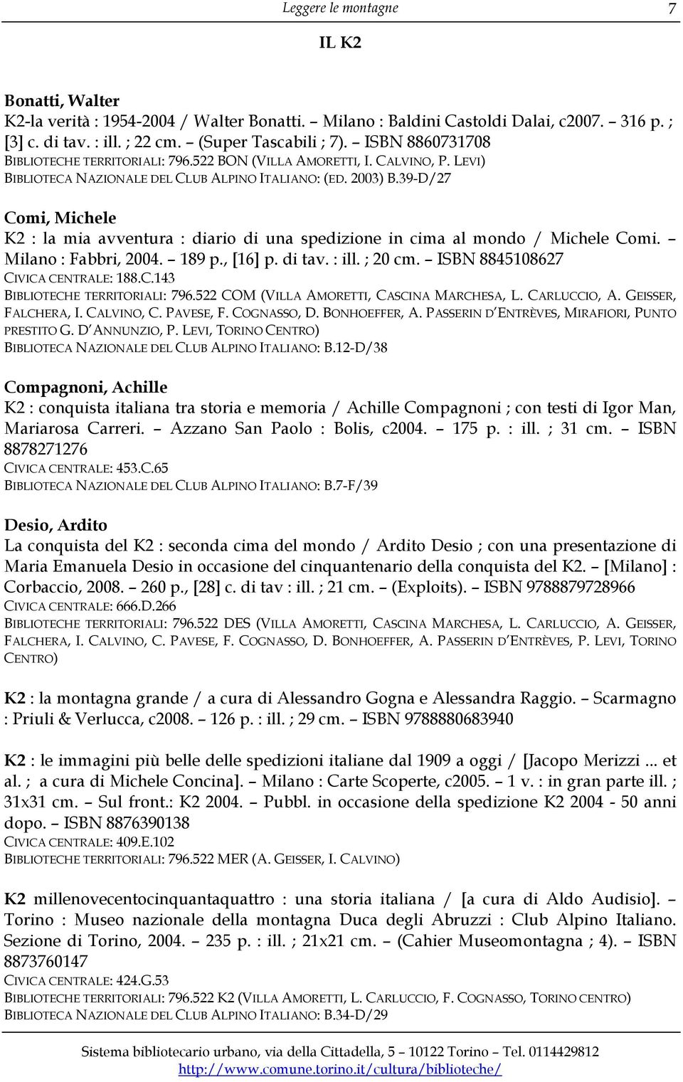 39-D/27 Comi, Michele K2 : la mia avventura : diario di una spedizione in cima al mondo / Michele Comi. Milano : Fabbri, 2004. 189 p., [16] p. di tav. : ill. ; 20 cm.