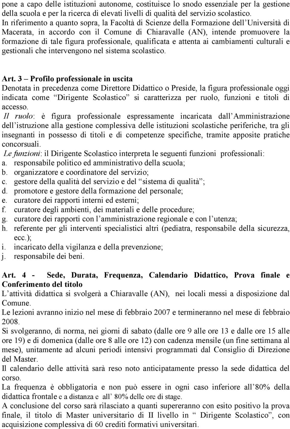 professionale, qualificata e attenta ai cambiamenti culturali e gestionali che intervengono nel sistema scolastico. Art.