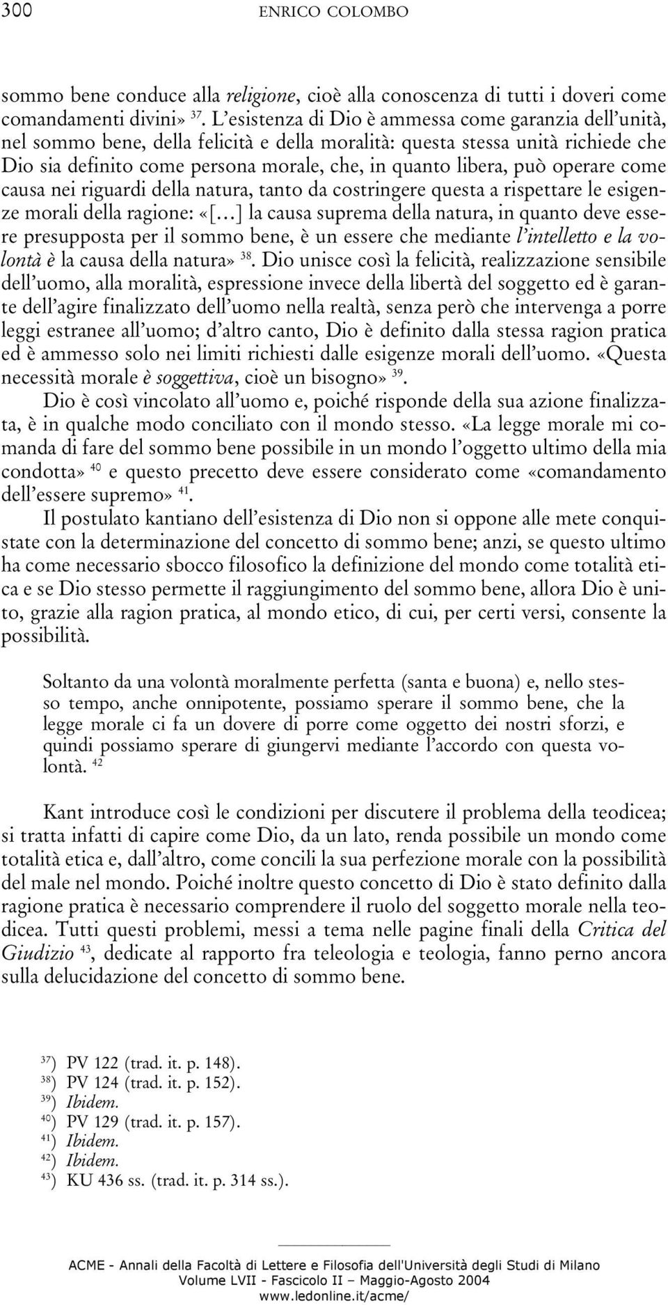 può operare come causa nei riguardi della natura, tanto da costringere questa a rispettare le esigenze morali della ragione: «[ ] la causa suprema della natura, in quanto deve essere presupposta per