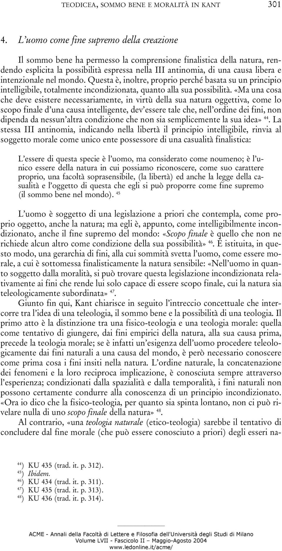 intenzionale nel mondo. Questa è, inoltre, proprio perché basata su un principio intelligibile, totalmente incondizionata, quanto alla sua possibilità.