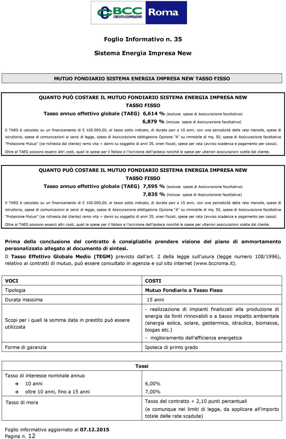 000,00, al tasso sotto indicato, di durata pari a 10 anni, con una periodicità della rata mensile, spese di istruttoria, spese di comunicazioni ai sensi di legge, spese di Assicurazione obbligatoria