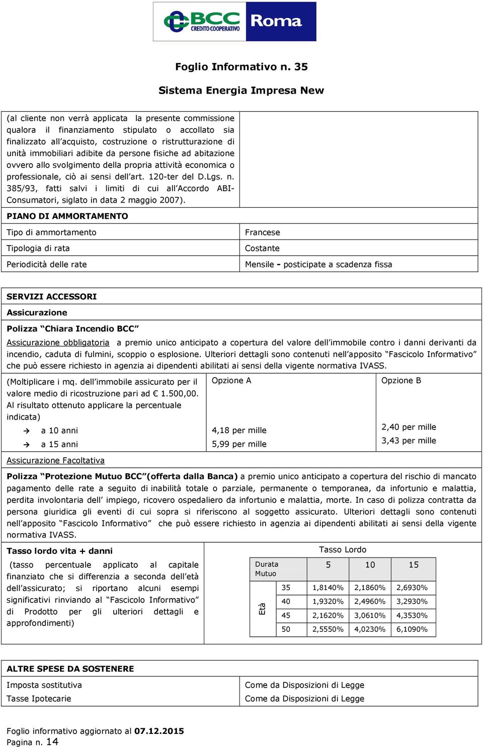 385/93, fatti salvi i limiti di cui all Accordo ABI- Consumatori, siglato in data 2 maggio 2007).