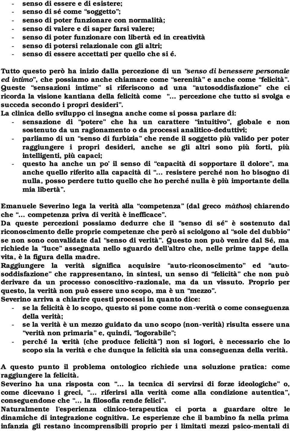 Tutto questo però ha inizio dalla percezione di un senso di benessere personale ed intimo, che possiamo anche chiamare come serenità e anche come felicità.