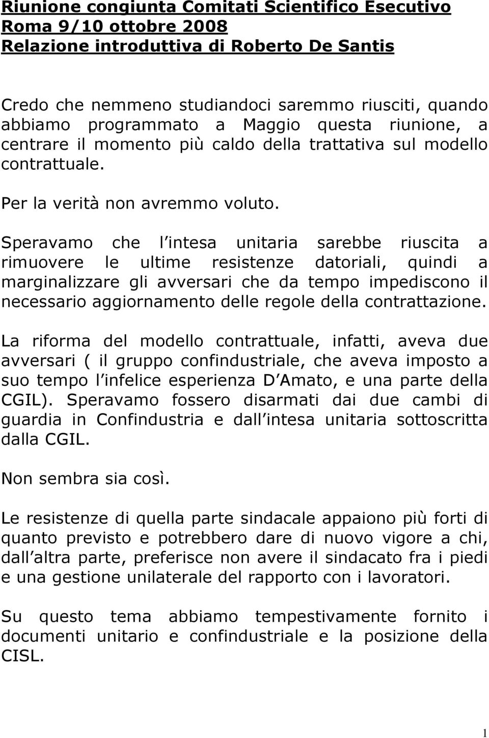 Speravamo che l intesa unitaria sarebbe riuscita a rimuovere le ultime resistenze datoriali, quindi a marginalizzare gli avversari che da tempo impediscono il necessario aggiornamento delle regole