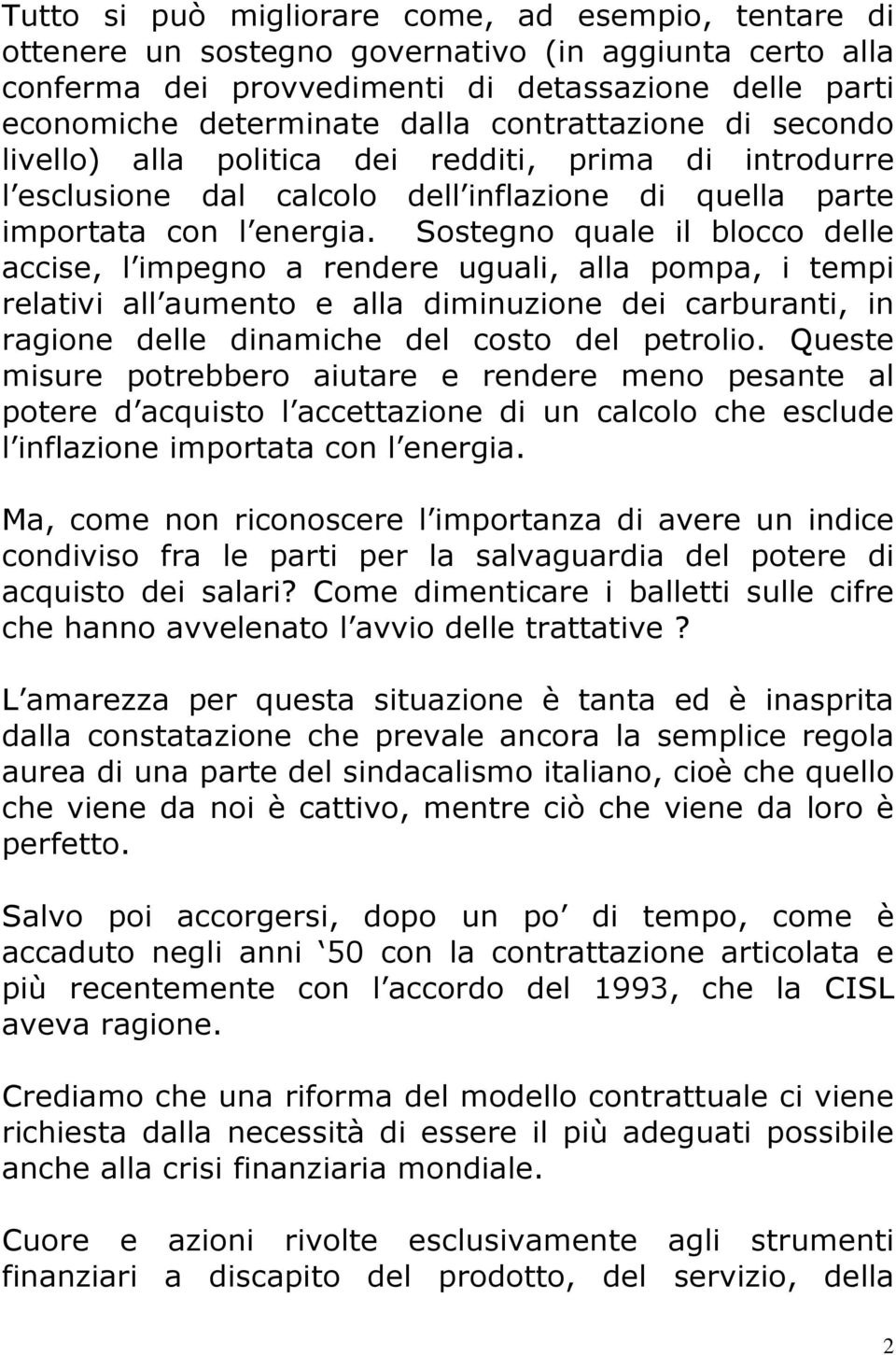 Sostegno quale il blocco delle accise, l impegno a rendere uguali, alla pompa, i tempi relativi all aumento e alla diminuzione dei carburanti, in ragione delle dinamiche del costo del petrolio.