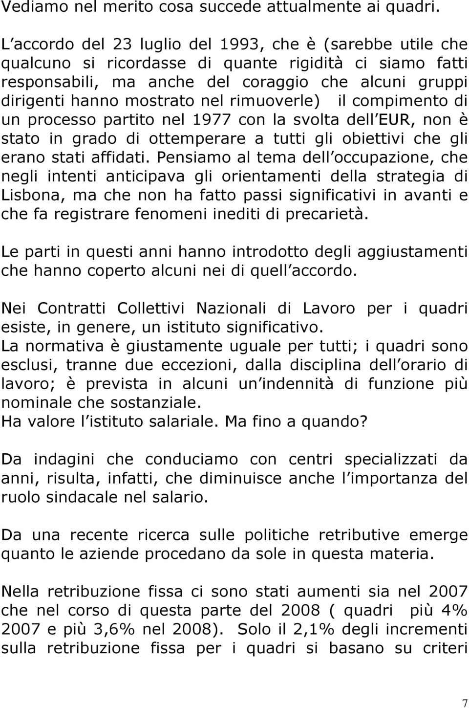 rimuoverle) il compimento di un processo partito nel 1977 con la svolta dell EUR, non è stato in grado di ottemperare a tutti gli obiettivi che gli erano stati affidati.