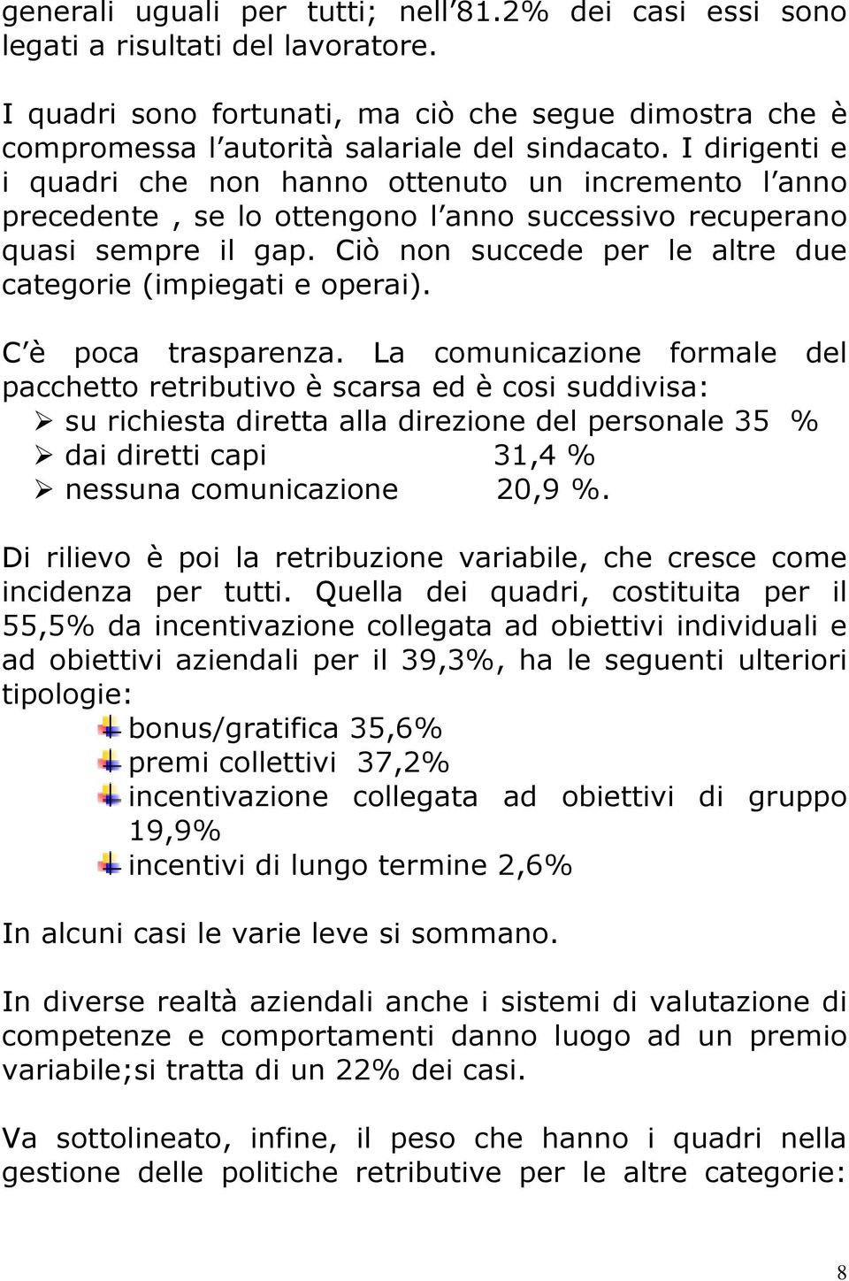 Ciò non succede per le altre due categorie (impiegati e operai). C è poca trasparenza.