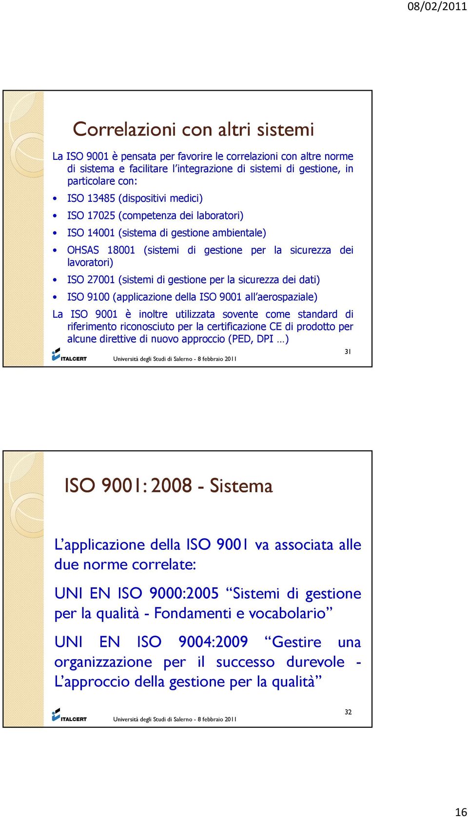 per la sicurezza dei dati) ISO 9100 (applicazione della ISO 9001 all aerospaziale) La ISO 9001 è inoltre utilizzata sovente come standard di riferimento riconosciuto per la certificazione CE di