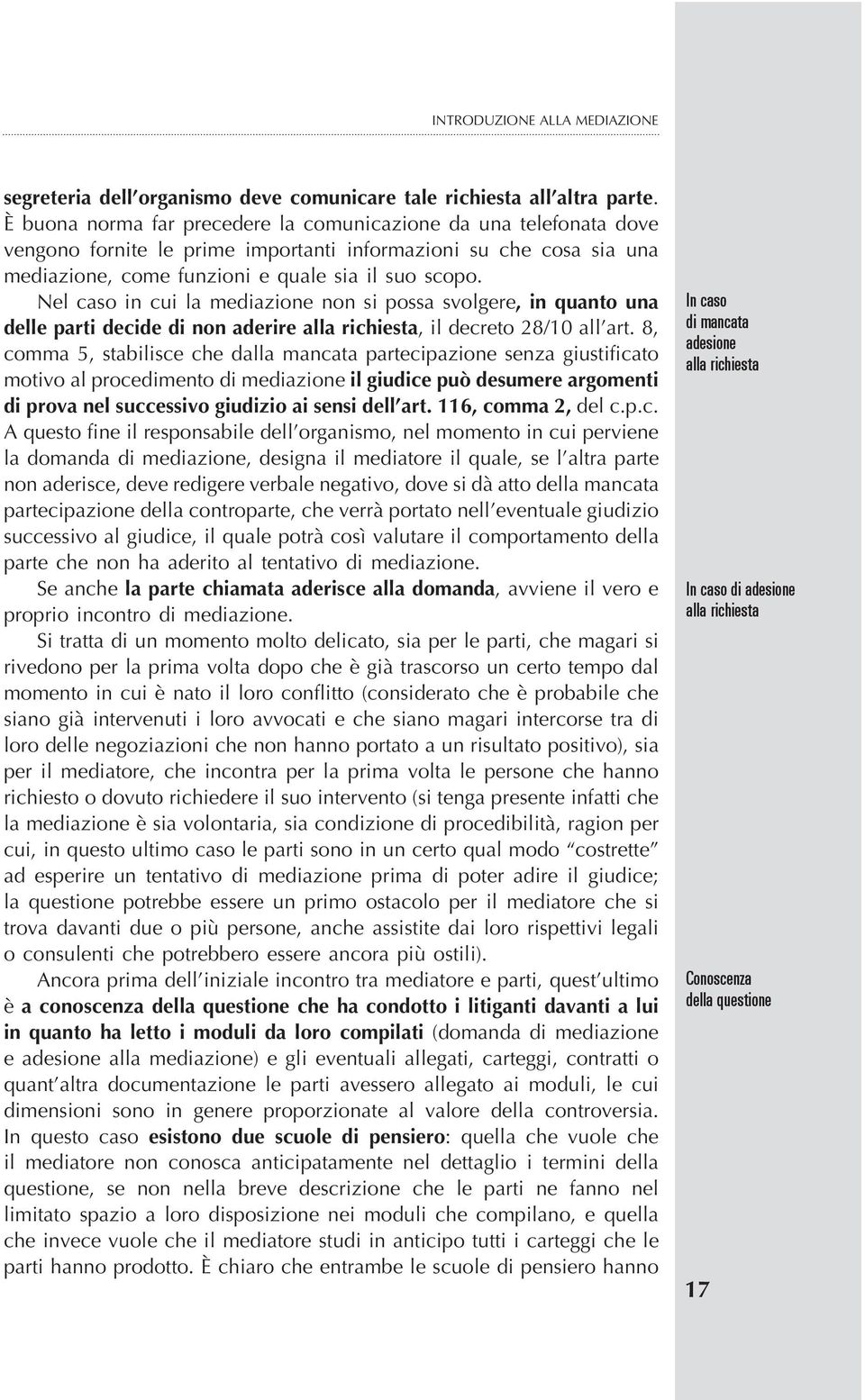 Nel caso in cui la mediazione non si possa svolgere, in quanto una delle parti decide di non aderire alla richiesta, il decreto 28/10 all art.