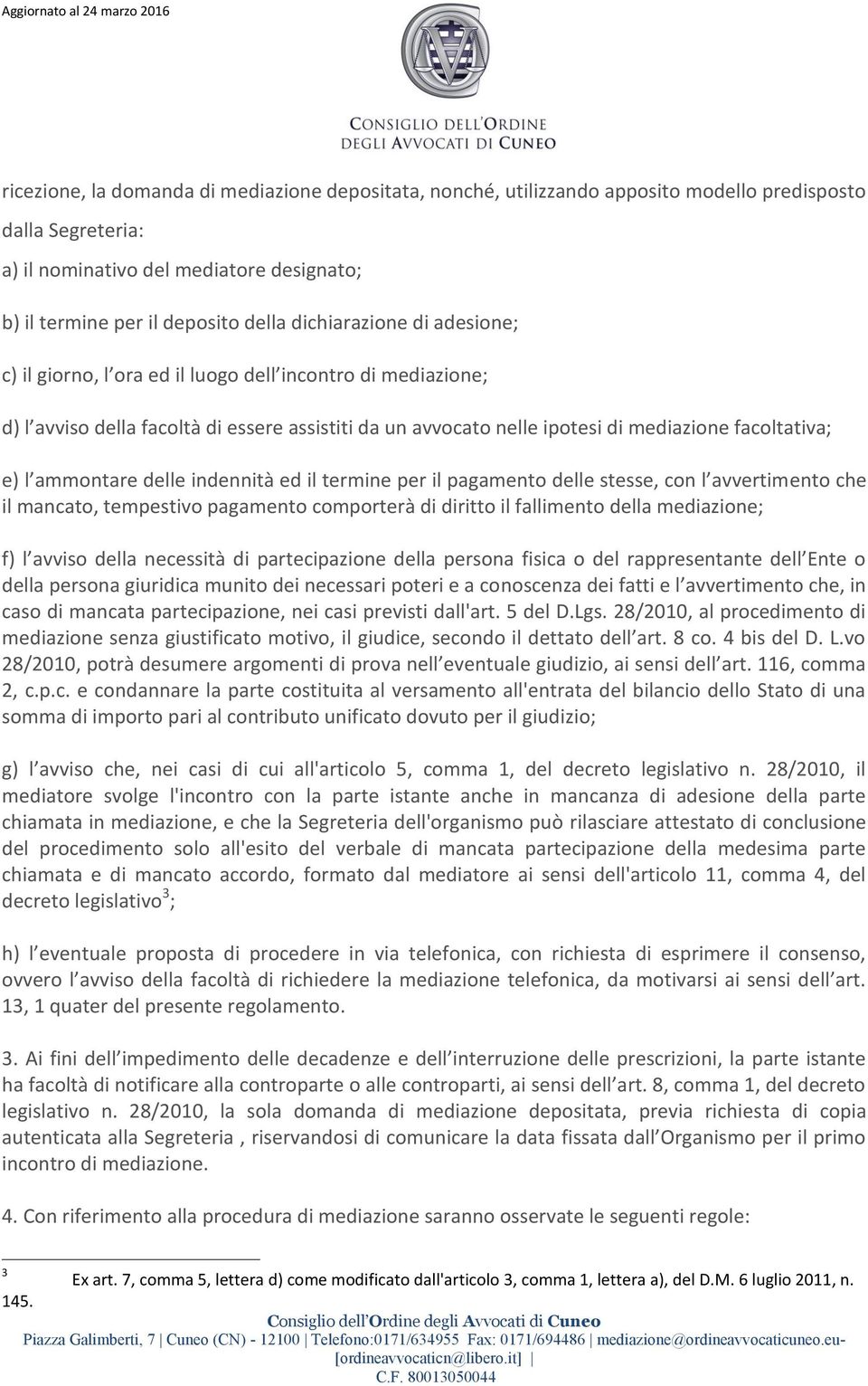 ammontare delle indennità ed il termine per il pagamento delle stesse, con l avvertimento che il mancato, tempestivo pagamento comporterà di diritto il fallimento della mediazione; f) l avviso della