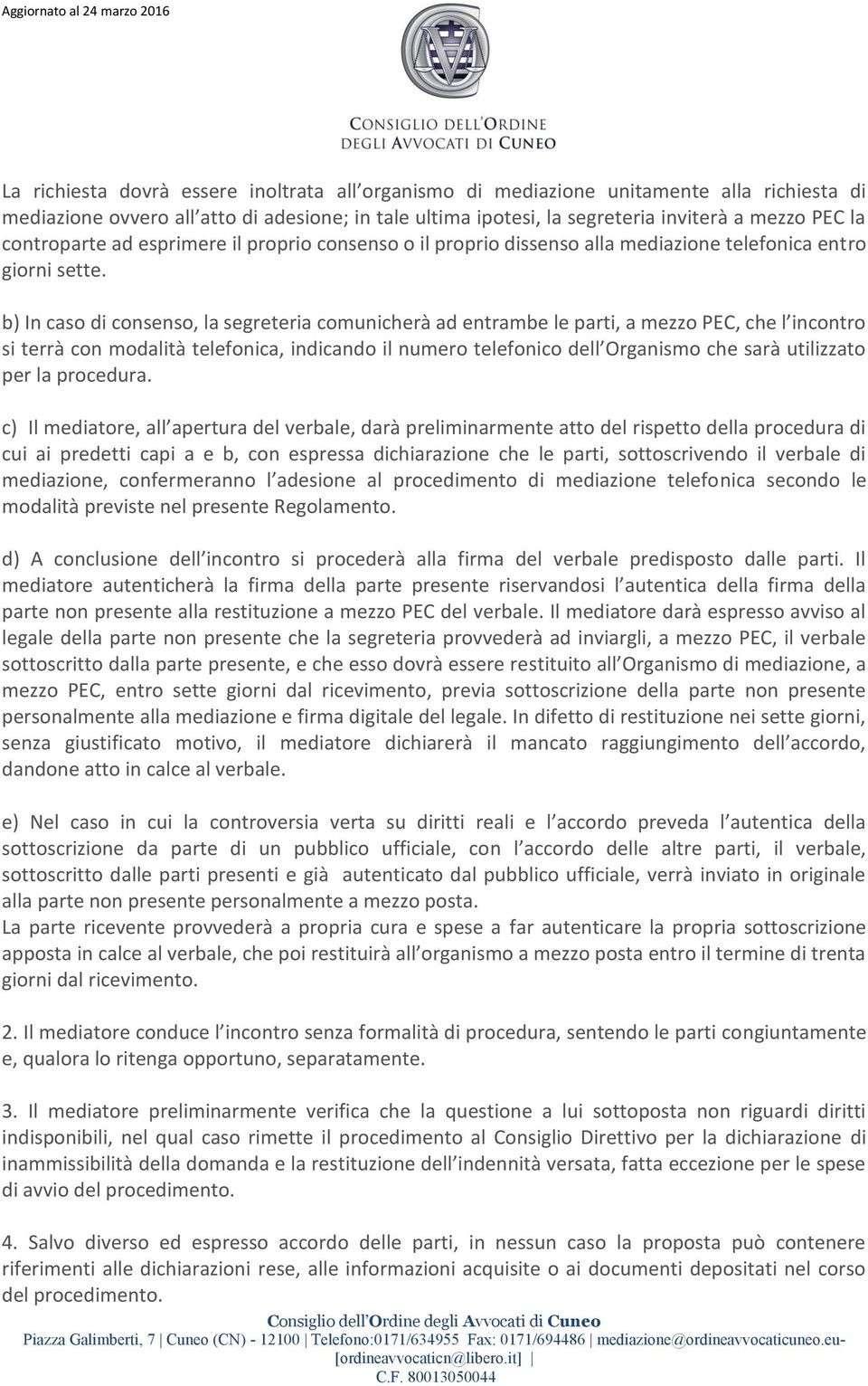 b) In caso di consenso, la segreteria comunicherà ad entrambe le parti, a mezzo PEC, che l incontro si terrà con modalità telefonica, indicando il numero telefonico dell Organismo che sarà utilizzato