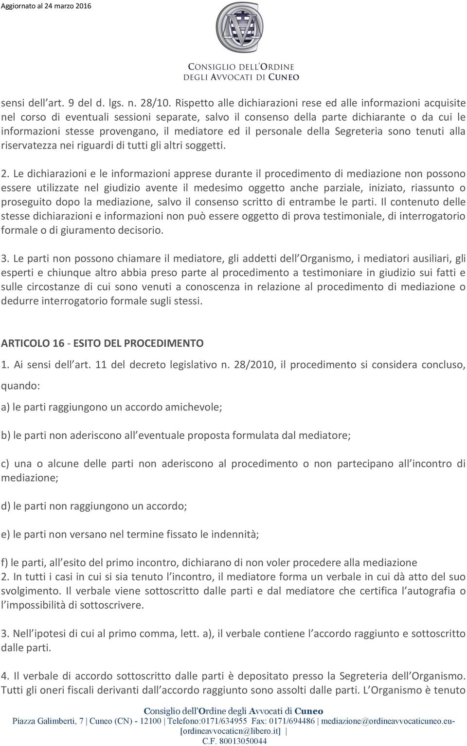 mediatore ed il personale della Segreteria sono tenuti alla riservatezza nei riguardi di tutti gli altri soggetti. 2.