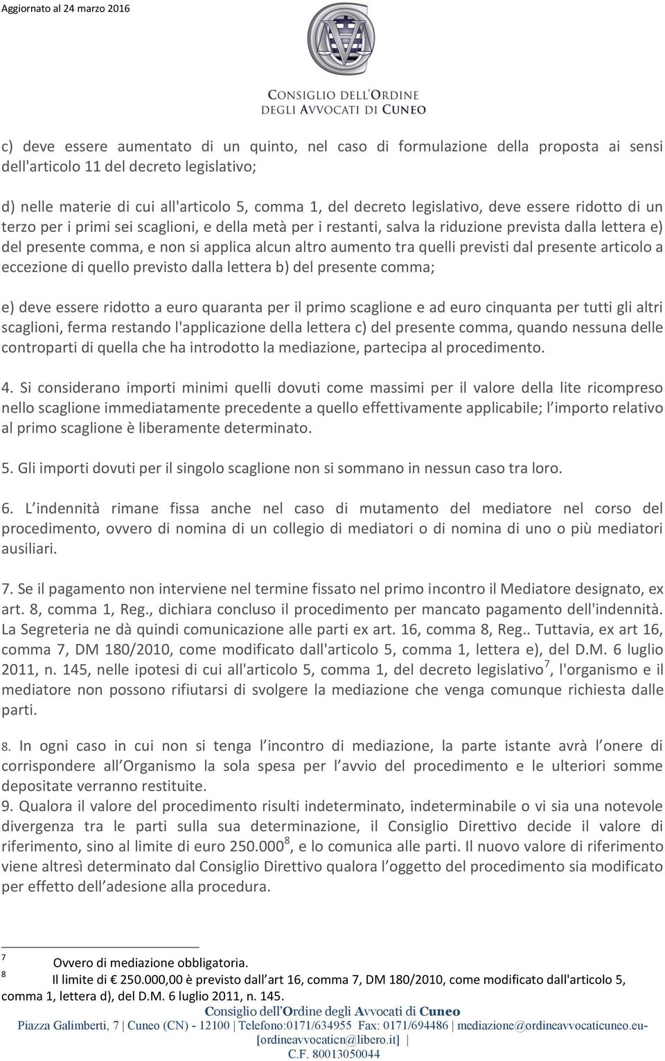 aumento tra quelli previsti dal presente articolo a eccezione di quello previsto dalla lettera b) del presente comma; e) deve essere ridotto a euro quaranta per il primo scaglione e ad euro cinquanta