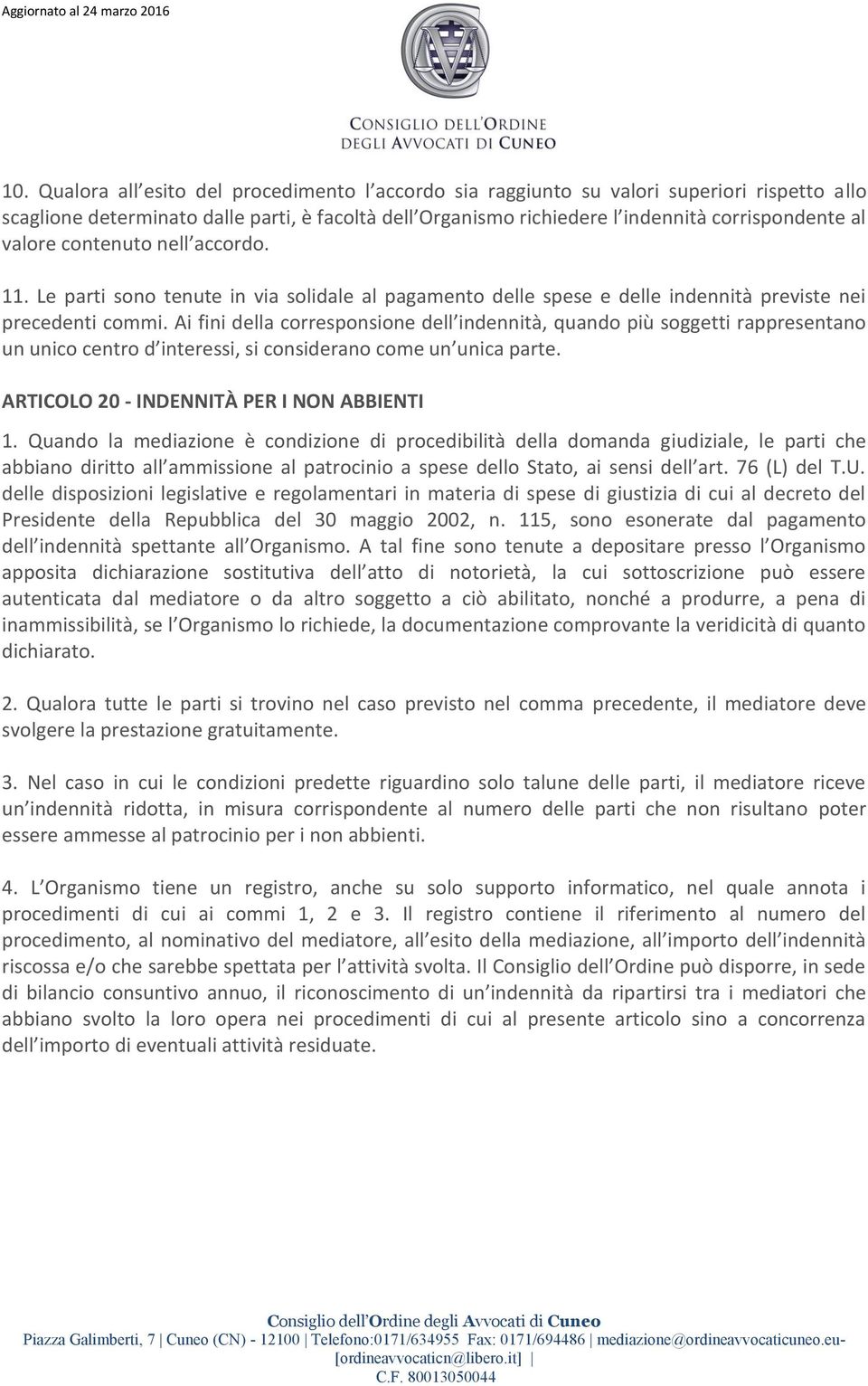 Ai fini della corresponsione dell indennità, quando più soggetti rappresentano un unico centro d interessi, si considerano come un unica parte. ARTICOLO 20 - INDENNITÀ PER I NON ABBIENTI 1.