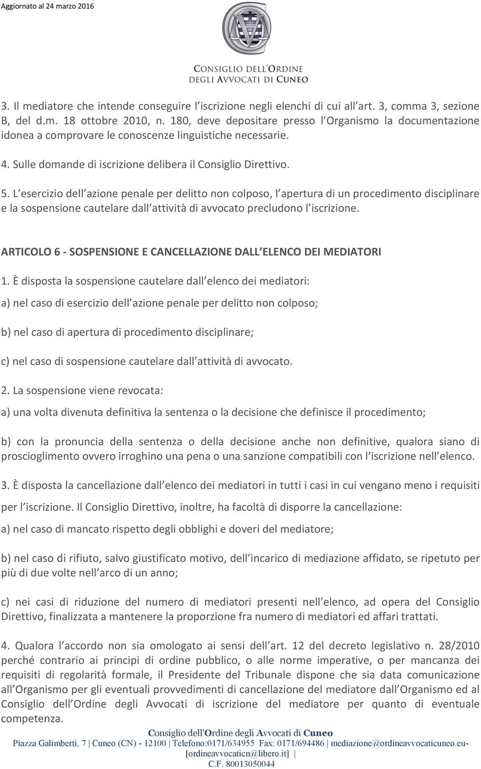 L esercizio dell azione penale per delitto non colposo, l apertura di un procedimento disciplinare e la sospensione cautelare dall attività di avvocato precludono l iscrizione.