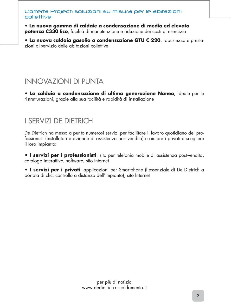 Naneo, ideale per le ristrutturazioni, grazie alla sua facilità e rapidità di installazione I SERVIZI DE DIETRICH De Dietrich ha messo a punto numerosi servizi per facilitare il lavoro quotidiano dei