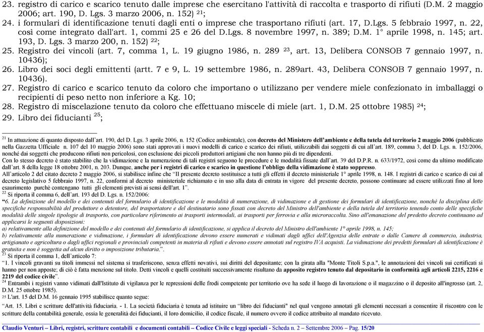 389; D.M. 1 aprile 1998, n. 145; art. 193, D. Lgs. 3 marzo 200, n. 152) 22 ; 25. Registro dei vincoli (art. 7, comma 1, L. 19 giugno 1986, n. 289 23, art. 13, Delibera CONSOB 7 gennaio 1997, n.