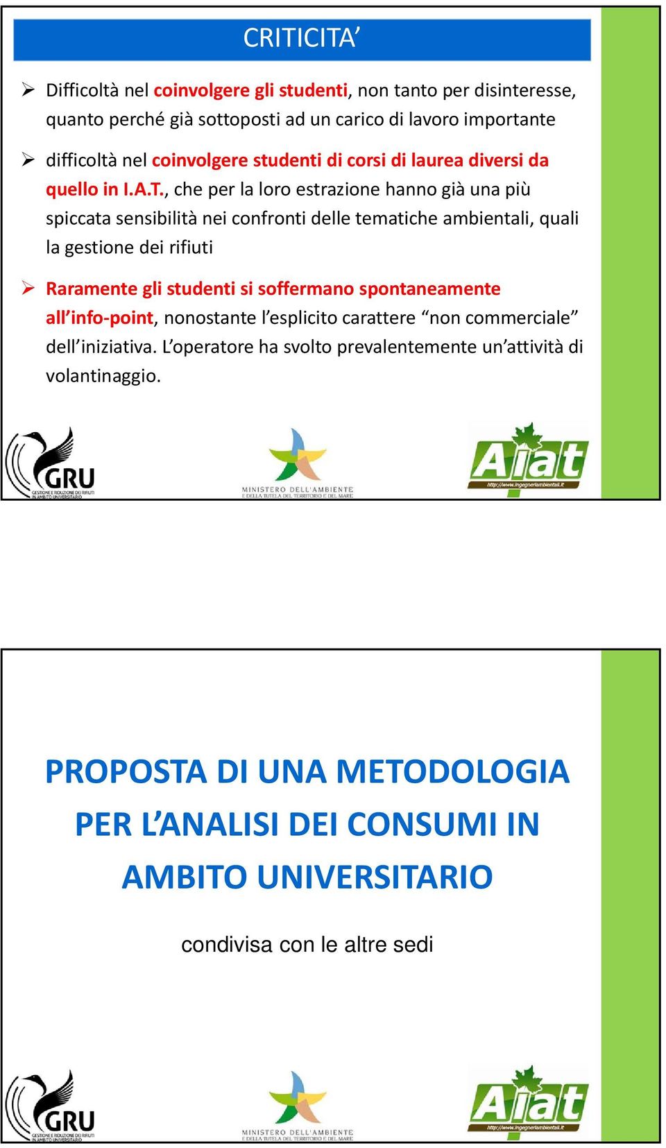 , che per la loro estrazione hanno già una più spiccata sensibilità nei confronti delle tematiche ambientali, quali la gestione dei rifiuti Raramente gli studenti si