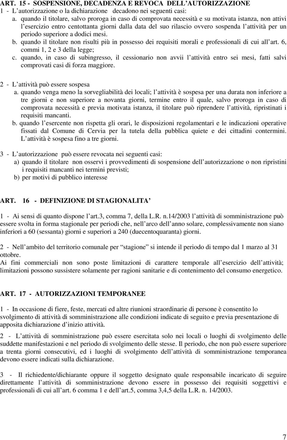 periodo superiore a dodici mesi. b. quando il titolare non risulti più in possesso dei requisiti morali e professionali di cui all art. 6, commi 1, 2 e 3 della legge; c.