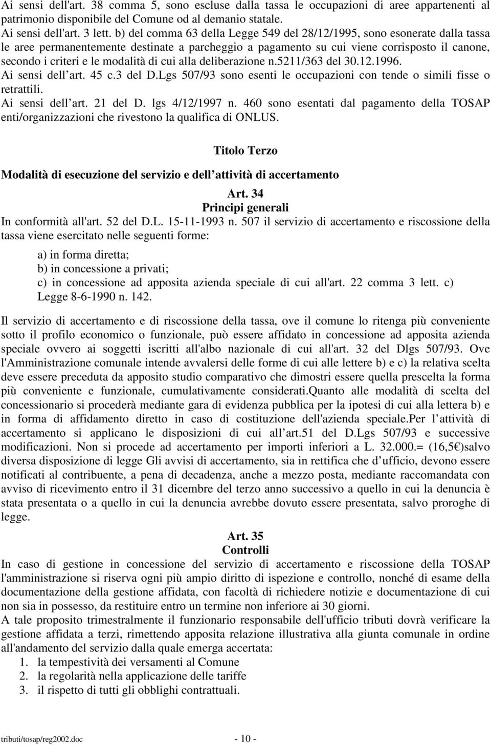 modalità di cui alla deliberazione n.5211/363 del 30.12.1996. Ai sensi dell art. 45 c.3 del D.Lgs 507/93 sono esenti le occupazioni con tende o simili fisse o retrattili. Ai sensi dell art. 21 del D.