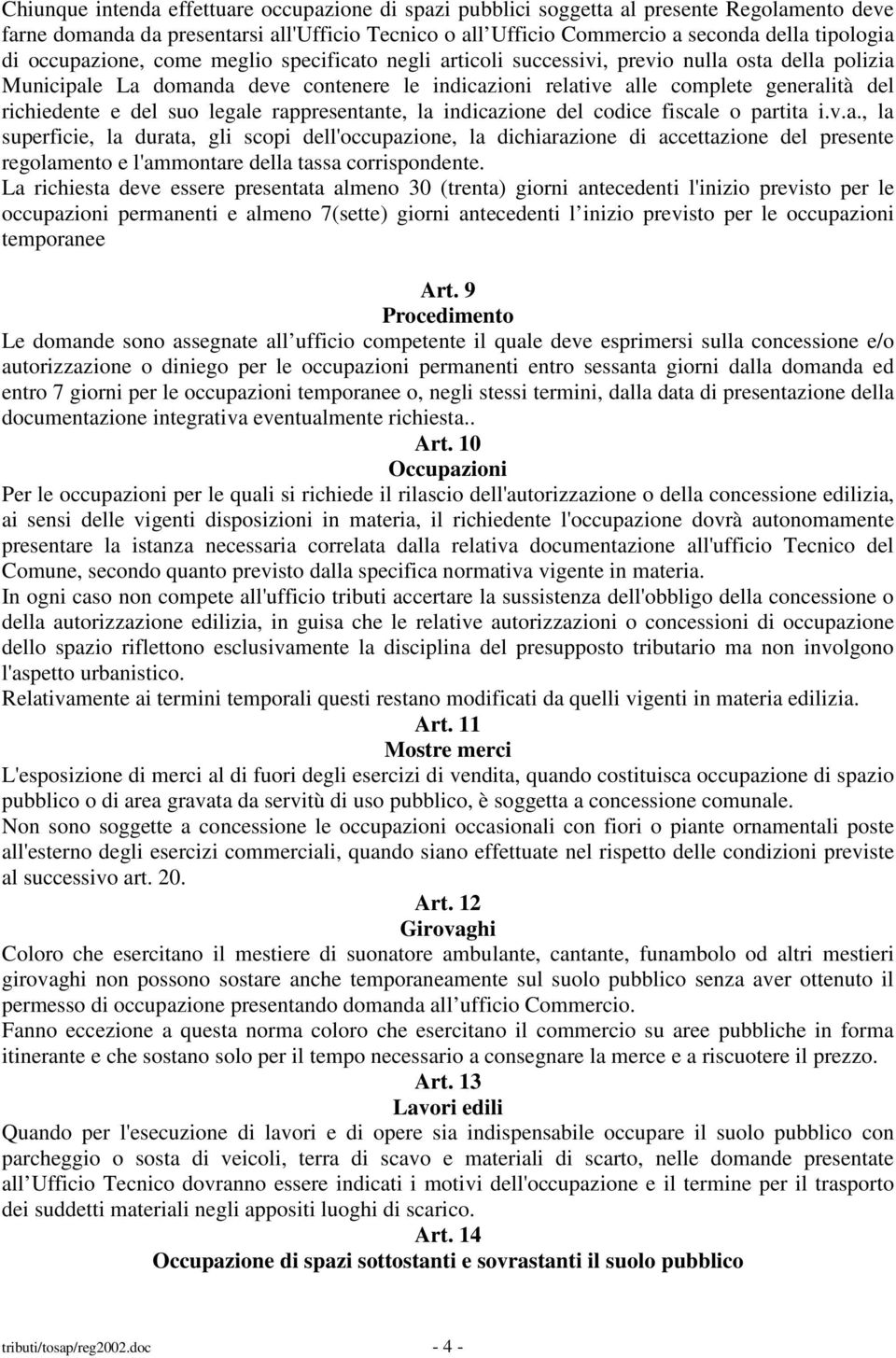 del suo legale rappresentante, la indicazione del codice fiscale o partita i.v.a., la superficie, la durata, gli scopi dell'occupazione, la dichiarazione di accettazione del presente regolamento e l'ammontare della tassa corrispondente.