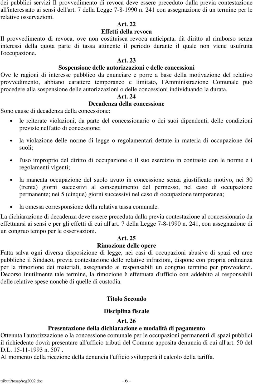 22 Effetti della revoca Il provvedimento di revoca, ove non costituisca revoca anticipata, dà diritto al rimborso senza interessi della quota parte di tassa attinente il periodo durante il quale non