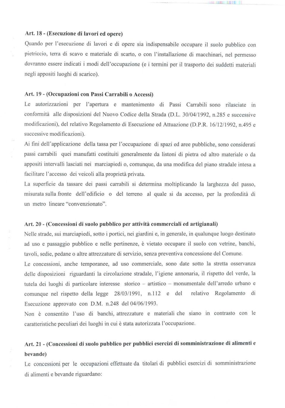 19 - (Occupazioni con Passi Carrabili o Accessi) Le autorizzazioni per l'apertura e mantenimento di Passi Carrabili sono rilasciate in conformità alle disposizioni del Nuovo Codice della Strada (D.L. 30/04/1992, n.