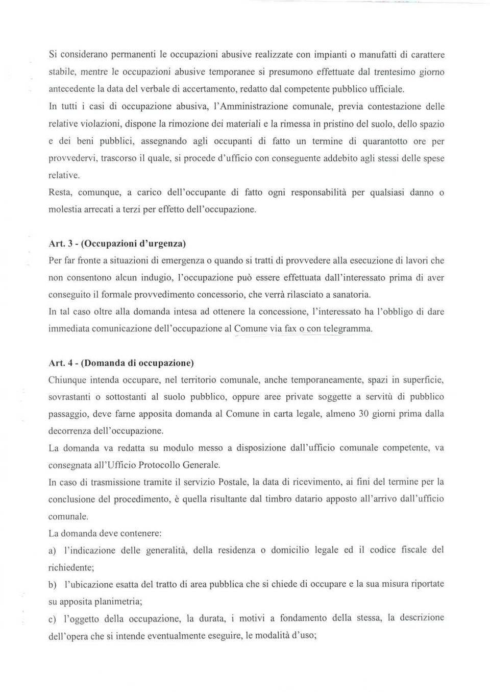 In tutti i casi di occupazione abusiva, l'amministrazione comunale, previa contestazione delle relative violazioni, dispone la rimozione dei materiali e la rimessa in pristino del suolo, dello spazio