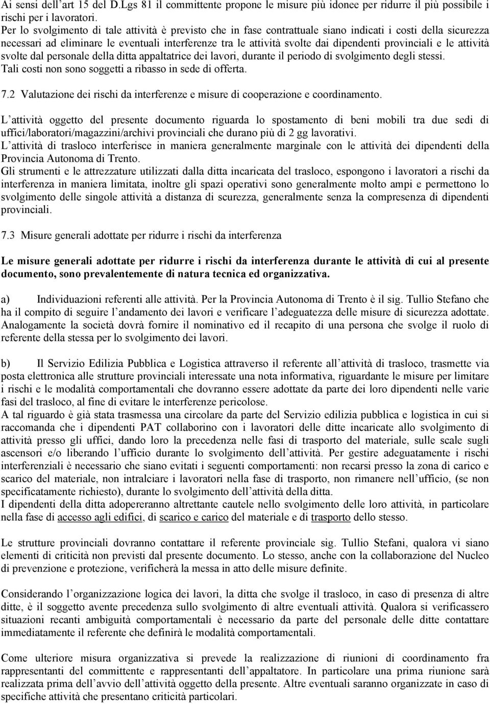 provinciali e le attività svolte dal personale della ditta appaltatrice dei lavori, durante il periodo di svolgimento degli stessi. Tali costi non sono soggetti a ribasso in sede di offerta. 7.