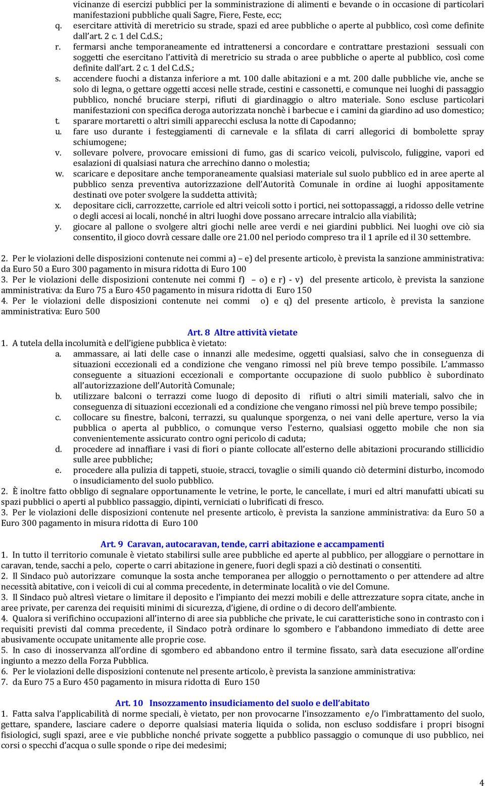 fermarsi anche temporaneamente ed intrattenersi a concordare e contrattare prestazioni sessuali con soggetti che esercitano l attività di meretricio su strada o aree pubbliche o aperte al pubblico,