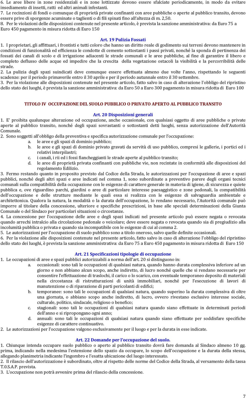 altezza di m. 2,50. 8. Per le violazioni delle disposizioni contenute nel presente articolo, è prevista la sanzione amministrativa: da Euro 75 a Euro 450 pagamento in misura ridotta di Euro 150 Art.