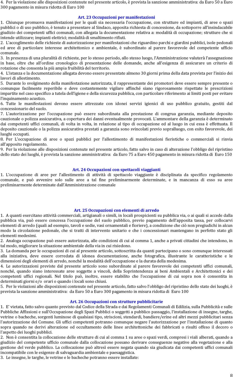 Chiunque promuova manifestazioni per le quali sia necessaria l occupazione, con strutture ed impianti, di aree o spazi pubblici o di uso pubblico, è tenuto a presentare al Sindaco, apposita richiesta