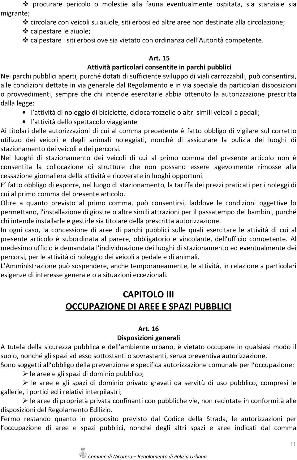 15 Attività particolari consentite in parchi pubblici Nei parchi pubblici aperti, purché dotati di sufficiente sviluppo di viali carrozzabili, può consentirsi, alle condizioni dettate in via generale