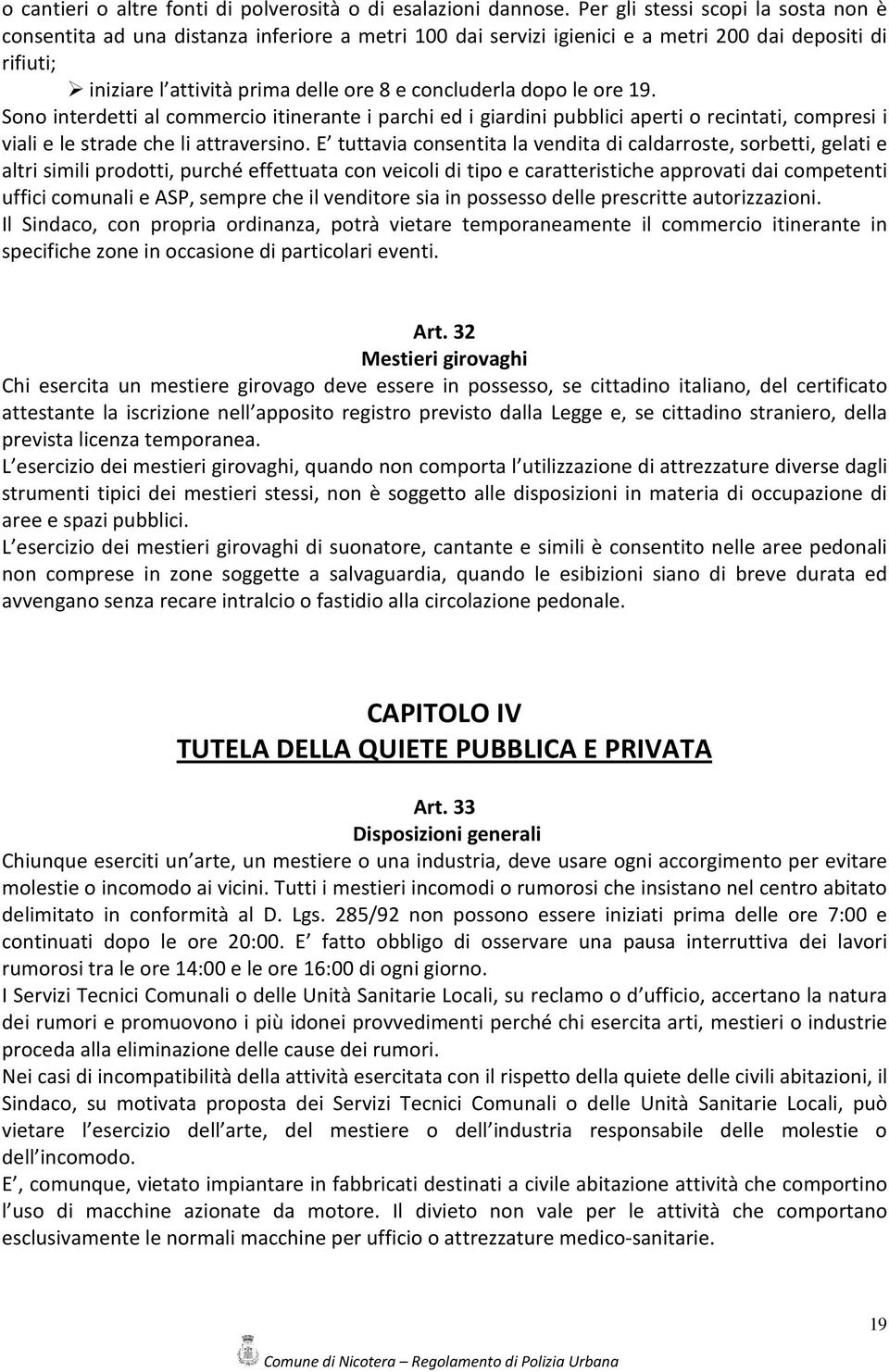 dopo le ore 19. Sono interdetti al commercio itinerante i parchi ed i giardini pubblici aperti o recintati, compresi i viali e le strade che li attraversino.